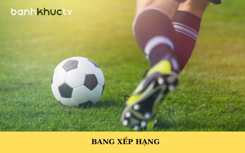 Bảng Xếp Hạng Banhkhuctv - Nắm Rõ Để Chơi Nhanh Thắng